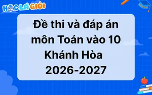 Đáp án, đề thi môn Toán vào 10 Khánh Hòa 2026-2027