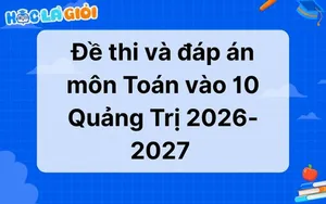 Đáp án, đề thi môn Toán vào 10 Quảng Trị 2026-2027