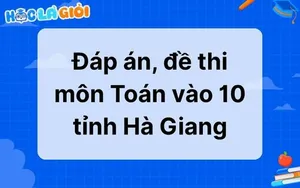 Đáp án, đề thi môn Toán vào 10 tỉnh Hà Giang 2025