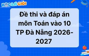 Đáp án, đề thi môn Toán vào 10 TP Đà Nẵng 2026-2027