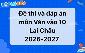 Đáp án, đề thi môn Văn vào 10 Lai Châu 2026-2027 mới nhất