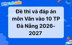 Đáp án, đề thi môn Văn vào 10 TP Đà Nẵng 2026-2027 