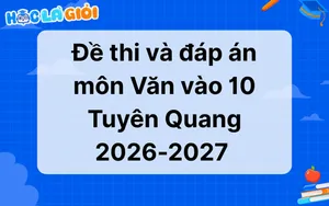 Đáp án, đề thi môn Văn vào 10 Tuyên Quang 2026-2027