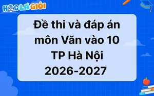 Đáp án, đề thi Ngữ Văn vào 10 TP Hà Nội 2026-2027