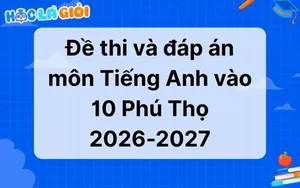 Đáp án, đề thi Tiếng Anh vào 10 Phú Thọ 2026-2027 
