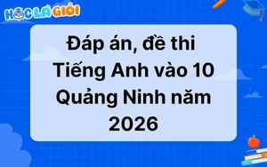 Đáp án, đề thi Tiếng Anh vào 10 Quảng Ninh 2026-2027