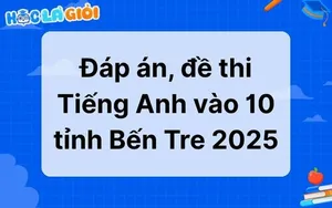 Đáp án, đề thi Tiếng Anh vào 10 tỉnh Bến Tre 2025