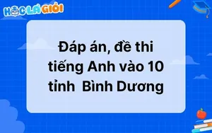 Đáp án, đề thi tiếng Anh vào 10 tỉnh  Bình Dương 2025