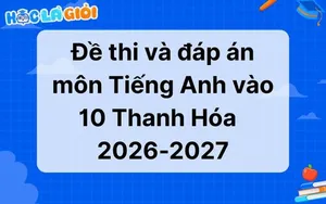 Đáp án, đề thi Tiếng Anh vào 10 tỉnh Thanh Hóa 2026 - 2027