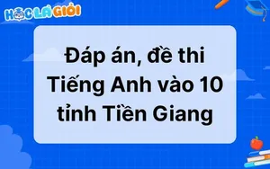 Đáp án, đề thi Tiếng Anh vào 10 tỉnh Tiền Giang 2025