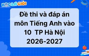 Đáp án, đề thi Tiếng Anh vào 10 TP Hà Nội 2026-2027 