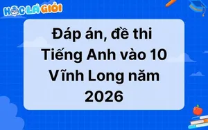 Đáp án, đề thi Tiếng Anh vào 10 Vĩnh Long 2026-2027