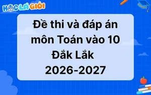 Đáp án, đề thi Toán vào 10 Đắk Lắk 2026-2027 mới nhất