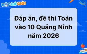 Đáp án, đề thi Toán vào 10 Quảng Ninh 2026-2027