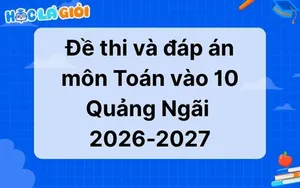 Đáp án, đề thi Toán vào 10 TP Quảng Ngãi 2026-2027