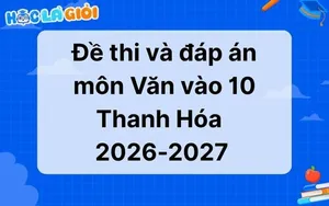 Đáp án, đề thi Văn vào 10 Thanh Hóa 2026-2027