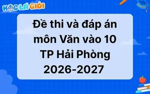 Đáp án, đề thi Văn vào 10 TP Hải Phòng 2026-2027