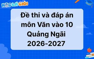 Đáp án, đề thi Văn vào 10 TP Quảng Ngãi 2026-2027
