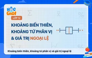 Khoảng biến thiên, khoảng tứ phân vị và giá trị ngoại lệ lớp 12
