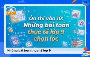 Ôn thi vào 10: Những bài toán thực tế lớp 9 chọn lọc