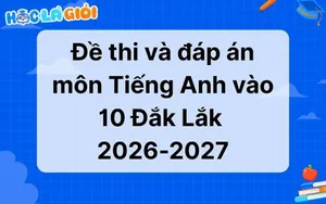 Đáp án, đề thi Tiếng Anh vào 10 Đắk Lắk 2026-2027 mới nhất