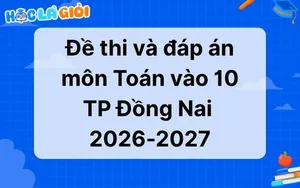 Đáp án, đề thi môn Toán vào 10 Đồng Nai 2026-2027