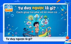 Tư duy ngược là gì? Cách giúp trẻ phá vỡ lối mòn cũ