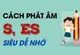 Cách phát âm s es dễ nhớ và chuẩn xác nhất